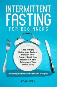 Produktbild: Intermittent Fasting for Beginners: Lose Weight, Detox Your System, Increase Your Energy, Reset Your Metabolism and Rejuvenate Your Whole Body, Includ