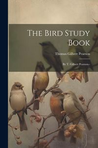 Produktbild: The Bird Study Book: By T. Gilbert Pearson--