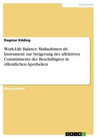 Produktbild: Work-Life Balance Ma&szlig;nahmen als Instrument zur Steigerung des affektiven Commitments der Besch&auml;ftigten in &ouml;ffentlichen Apotheken