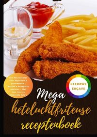 Produktbild: Mega heteluchtfriteuse receptenboek: 150 XXL-recepten voor beginners & gevorderden | Gezond & knapperig genieten - Met tips, trucs & kleurrijke foto's