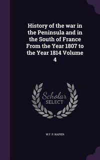 Produktbild: History of the war in the Peninsula and in the South of France From the Year 1807 to the Year 1814 Volume 4