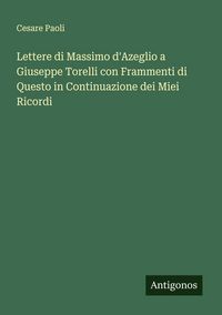 Produktbild: Lettere di Massimo d'Azeglio a Giuseppe Torelli con Frammenti di Questo in Continuazione dei Miei Ricordi