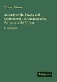 Produktbild: An Essay on the Slavery and Commerce of the Human Species, Particularly the African