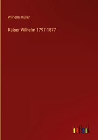 Produktbild: Kaiser Wilhelm 1797-1877