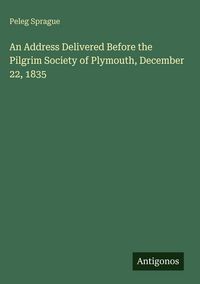 Produktbild: An Address Delivered Before the Pilgrim Society of Plymouth, December 22, 1835