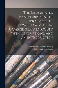 Produktbild: The Illuminated Manuscripts in the Library of the Fitzwilliam Museum, Cambridge, Catalogued With Descriptions, and an Introduction