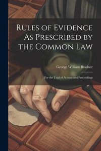 Produktbild: Rules of Evidence As Prescribed by the Common Law: For the Trial of Actions and Proceedings