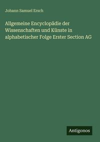 Produktbild: Allgemeine Encyclop&auml;die der Wissenschaften und K&uuml;nste in alphabetischer Folge Erster Section AG