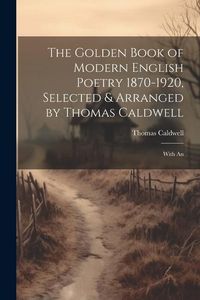 Produktbild: The Golden Book of Modern English Poetry 1870-1920, Selected & Arranged by Thomas Caldwell; With An