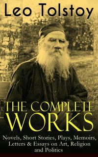 Bild vom Artikel The Complete Works of Leo Tolstoy: Novels, Short Stories, Plays, Memoirs, Letters & Essays on Art, Religion and Politics vom Autor Leo Tolstoy