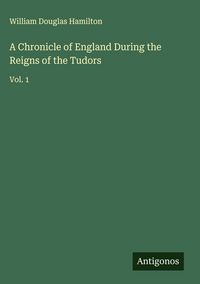 Produktbild: A Chronicle of England During the Reigns of the Tudors