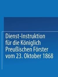 Produktbild: Dienst-Instruktion f&uuml;r die K&ouml;niglich preu&szlig;ischen F&ouml;rster vom 23. Oktober 1868