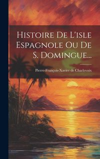 Produktbild: Histoire De L'isle Espagnole Ou De S. Domingue...