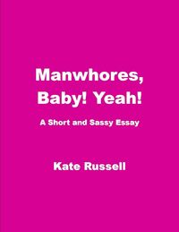 Bild vom Artikel Manwhores, Baby! Yeah! (Essays) vom Autor Kate Russell
