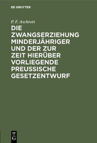 Produktbild: Die Zwangserziehung Minderj&auml;hriger und der zur Zeit hier&uuml;ber vorliegende Preussische Gesetzentwurf