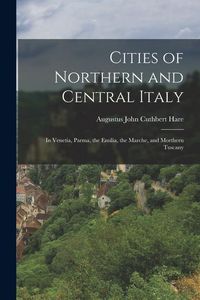 Produktbild: Cities of Northern and Central Italy: In Venetia, Parma, the Emilia, the Marche, and Morthern Tuscany