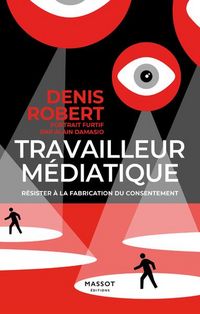 Produktbild: Travailleur m&eacute;diatique : r&eacute;sister &agrave; la fabrication du consentement