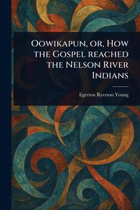Produktbild: Oowikapun, or, How the Gospel Reached the Nelson River Indians