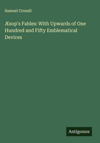Produktbild: &AElig;sop's Fables: With Upwards of One Hundred and Fifty Emblematical Devices