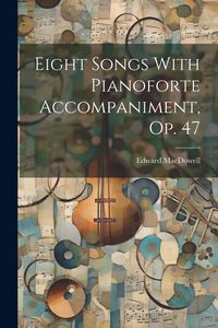 Produktbild: Eight Songs With Pianoforte Accompaniment, Op. 47