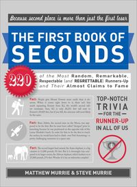 Produktbild: The First Book of Seconds: 220 of the Most Random, Remarkable, Respectable (and Regrettable) Runners-Up and Their Almost Claim to Fame