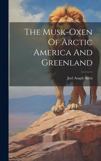 Produktbild: The Musk-oxen Of Arctic America And Greenland