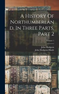 Produktbild: A History Of Northumberland, In Three Parts, Part 2; Volume 1
