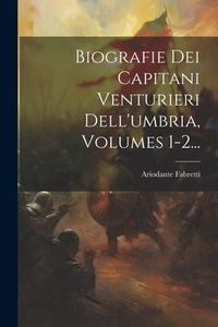Produktbild: Biografie Dei Capitani Venturieri Dell'umbria, Volumes 1-2...