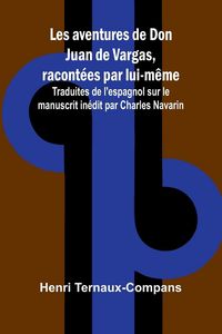 Produktbild: Les aventures de Don Juan de Vargas, racont&eacute;es par lui-m&ecirc;me; Traduites de l'espagnol sur le manuscrit in&eacute;dit par Charles Navarin