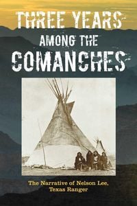 Produktbild: Three Years Among the Comanches: The Narrative of Nelson Lee, Texas Ranger