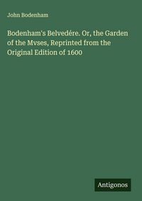 Produktbild: Bodenham's Belved&eacute;re. Or, the Garden of the Mvses, Reprinted from the Original Edition of 1600
