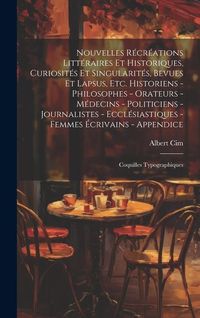 Produktbild: Nouvelles r&eacute;cr&eacute;ations litt&eacute;raires et historiques, curiosit&eacute;s et singularit&eacute;s, bevues et lapsus, etc. Historiens - philosophes - orateurs - m&eacute;decins -