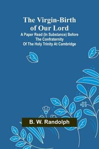 Produktbild: The Virgin-Birth of Our Lord; A paper read (in substance) before the confraternity of the Holy Trinity at Cambridge