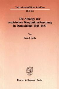 Produktbild: Die Anf&auml;nge der empirischen Konjunkturforschung in Deutschland 1925-1933.