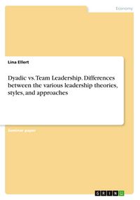 Produktbild: Dyadic vs. Team Leadership. Differences between the various leadership theories, styles, and approaches