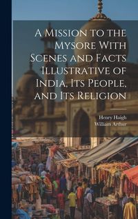 Produktbild: A Mission to the Mysore With Scenes and Facts Illustrative of India, Its People, and Its Religion