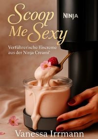 Produktbild: Scoop Me Sexy &ndash; Verf&uuml;hrerische Eiscreme aus der Ninja Creami&reg;