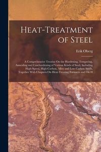Produktbild: Heat-Treatment of Steel: A Comprehensive Treatise On the Hardening, Tempering, Annealing and Casehardening of Various Kinds of Steel, Including
