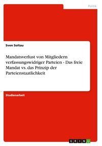 Produktbild: Mandatsverlust von Mitgliedern verfassungswidriger Parteien - Das freie Mandat vs. das Prinzip der Parteienstaatlichkeit