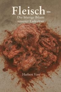 Produktbild: Fleisch - Die blutige Bilanz unserer Esskultur