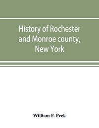 Produktbild: History of Rochester and Monroe county, New York, from the earliest historic times to the beginning of 1907