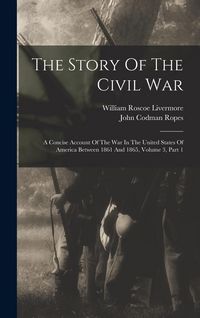 Produktbild: The Story Of The Civil War: A Concise Account Of The War In The United States Of America Between 1861 And 1865, Volume 3, Part 1