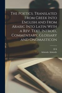 Produktbild: The Poetics. Translated From Greek Into English and From Arabic Into Latin With a rev. Text, Introd., Commentary, Glossary and Onomasticon