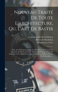 Produktbild: Nouveau trait&eacute; de toute l'architecture, ou, L'art de bastir: Utile aux entrepreneurs et aux ouvriers: on y trouvera ais&eacute;ment & sans fraction le mesure