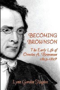 Produktbild: Becoming Brownson: The Early Life of Orestes A. Brownson 1803-1829