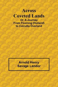 Produktbild: Across Coveted Lands; or, a Journey from Flushing (Holland) to Calcutta Overland