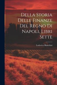 Produktbild: Della Storia Delle Finanze Del Regno Di Napoli, Libri Sette