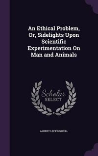 Produktbild: An Ethical Problem, Or, Sidelights Upon Scientific Experimentation On Man and Animals