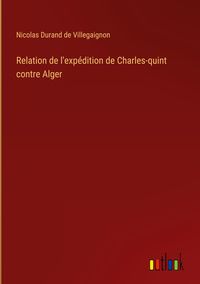 Produktbild: Relation de l'exp&eacute;dition de Charles-quint contre Alger
