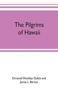 Produktbild: The pilgrims of Hawaii; their own story of their pilgrimage from New England and life work in the Sandwich Islands, now known as Hawaii